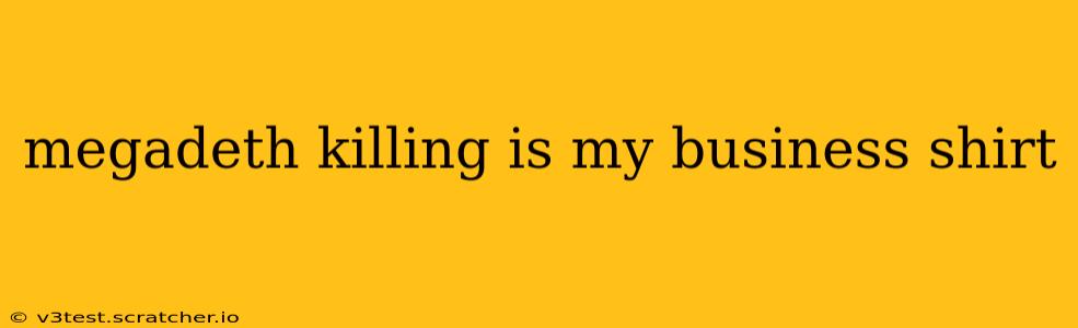 megadeth killing is my business shirt