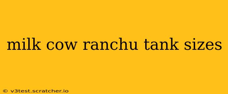 milk cow ranchu tank sizes