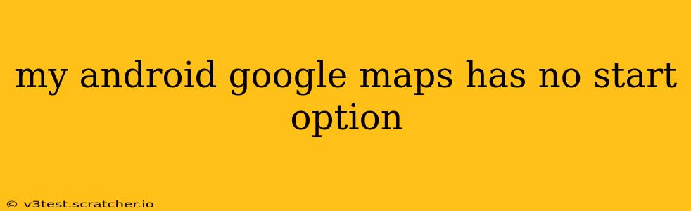 my android google maps has no start option