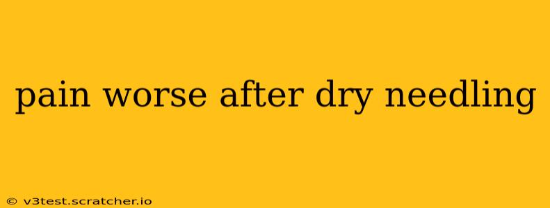 pain worse after dry needling