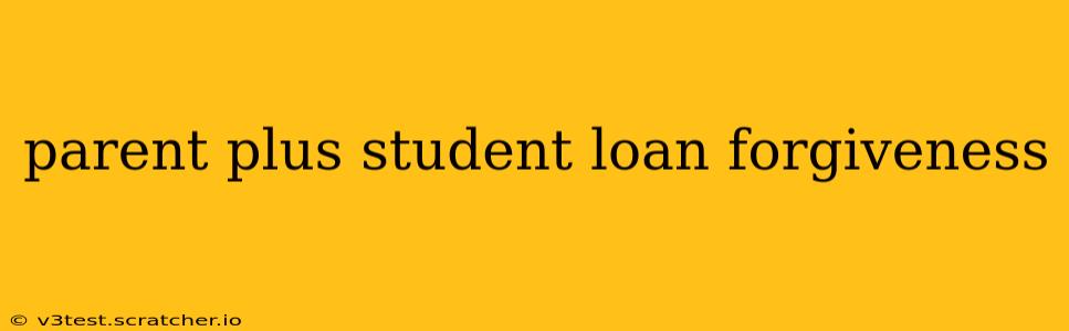 parent plus student loan forgiveness