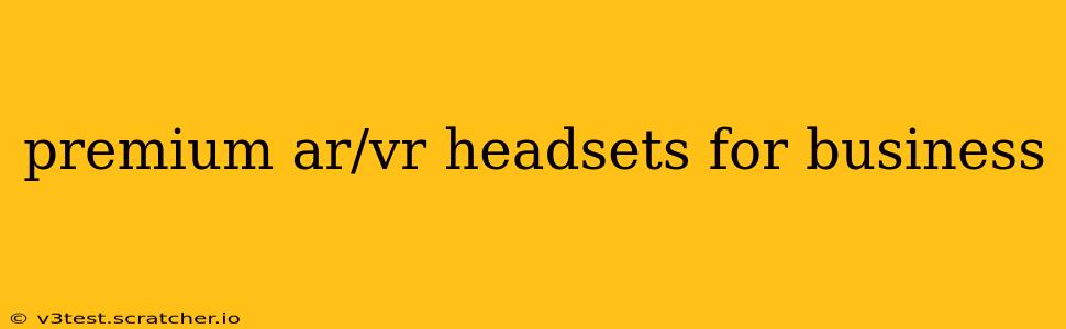 premium ar/vr headsets for business