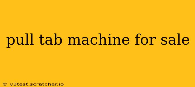 pull tab machine for sale