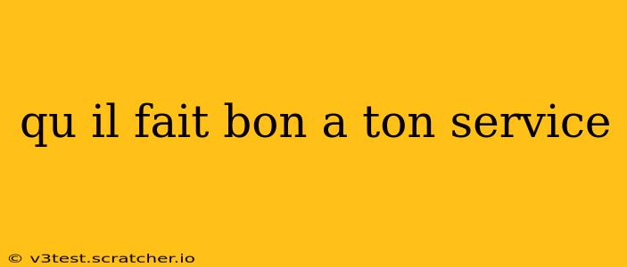 qu il fait bon a ton service