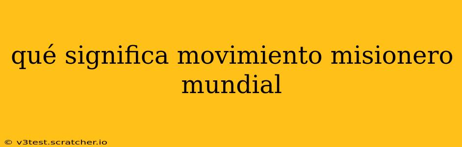 qué significa movimiento misionero mundial