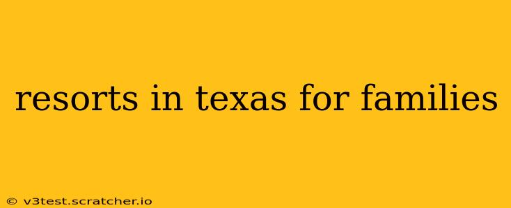 resorts in texas for families