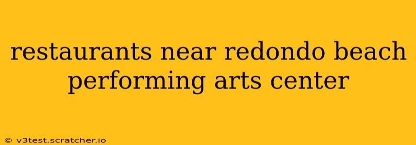 restaurants near redondo beach performing arts center