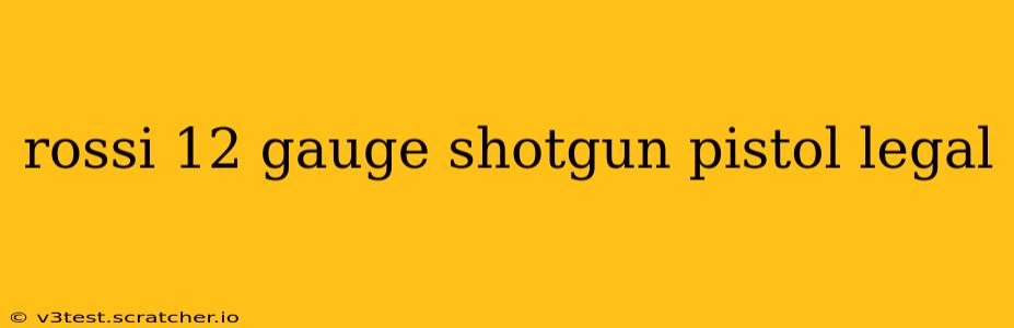 rossi 12 gauge shotgun pistol legal