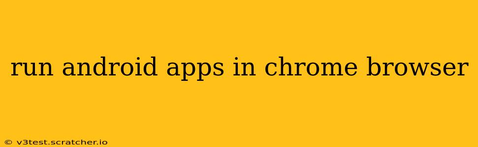run android apps in chrome browser