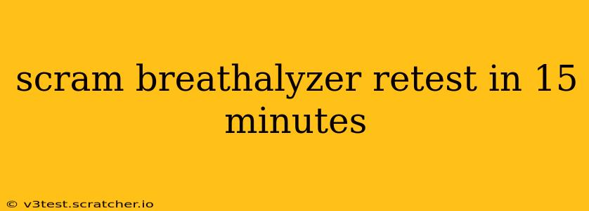 scram breathalyzer retest in 15 minutes