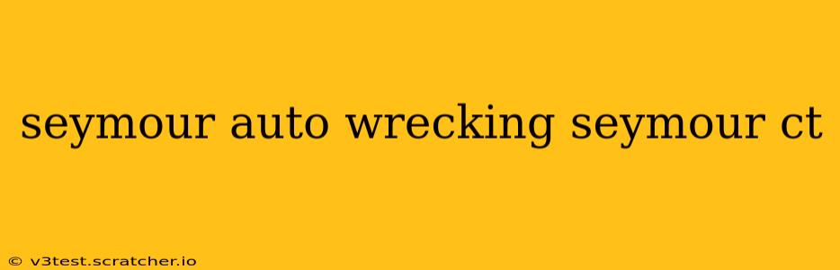 seymour auto wrecking seymour ct