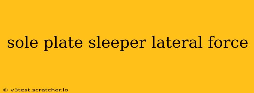 sole plate sleeper lateral force