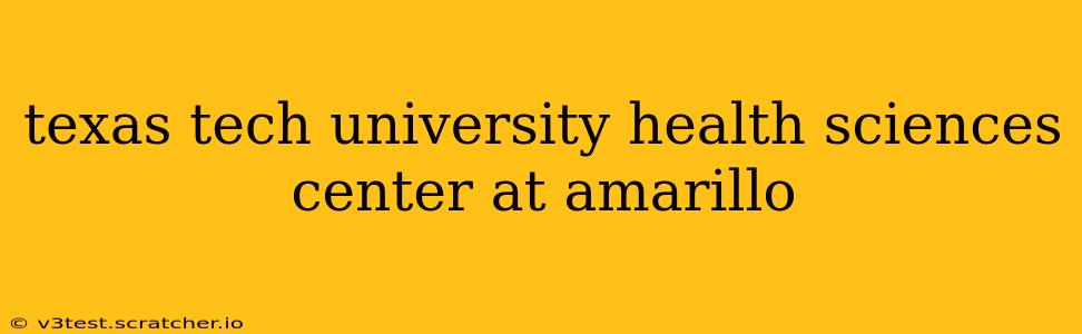 texas tech university health sciences center at amarillo