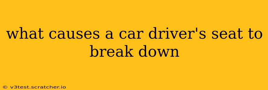 what causes a car driver's seat to break down