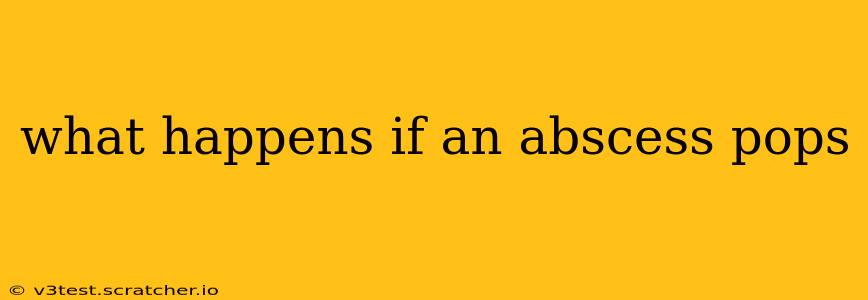 what happens if an abscess pops
