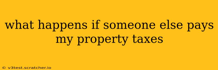 what happens if someone else pays my property taxes