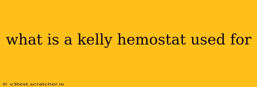 what is a kelly hemostat used for