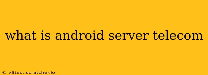 what is android server telecom