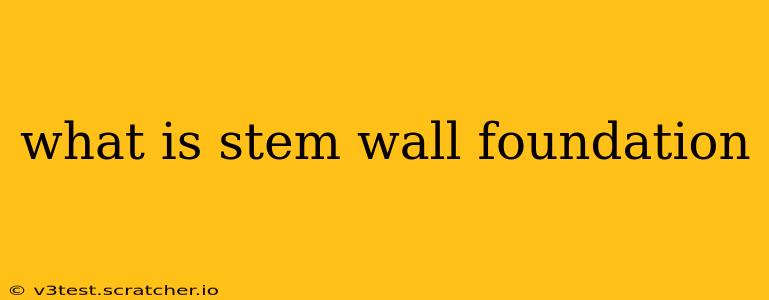 what is stem wall foundation
