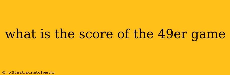 what is the score of the 49er game what is the score of the 49er game