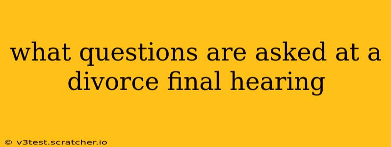 what questions are asked at a divorce final hearing