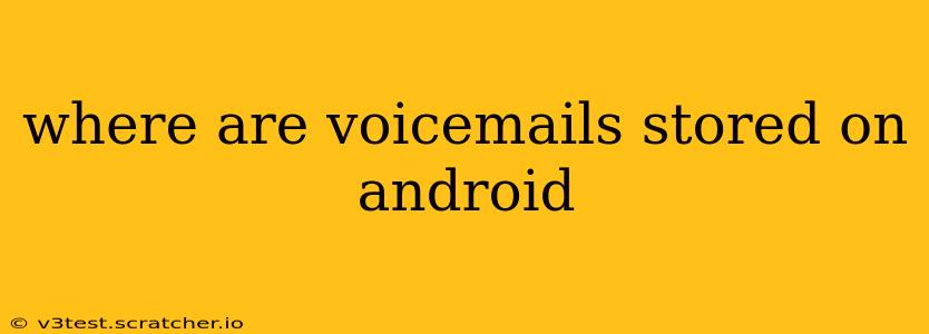 where are voicemails stored on android