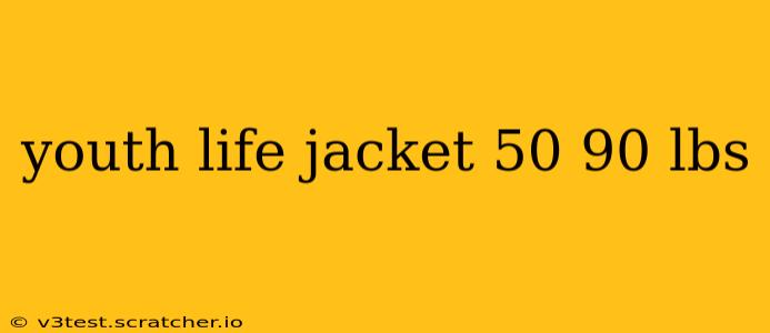 youth life jacket 50 90 lbs